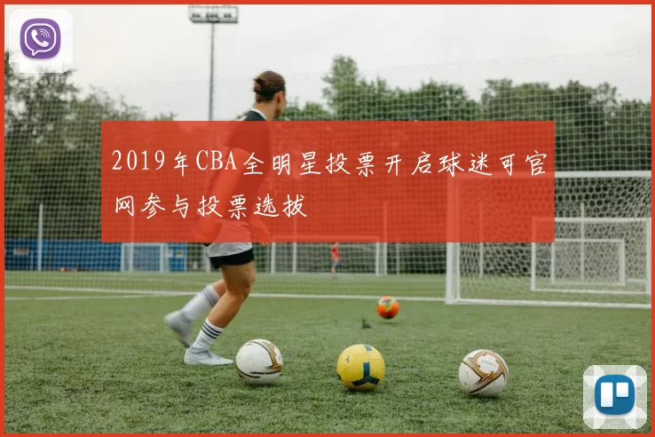 2019年CBA全明星投票开启球迷可官网参与投票选拔