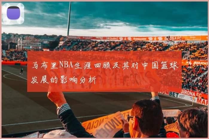马布里NBA生涯回顾及其对中国篮球发展的影响分析