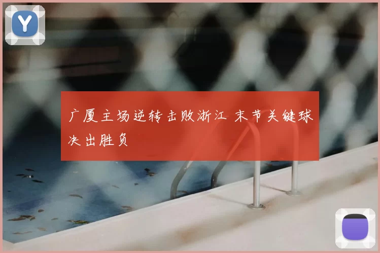 广厦主场逆转击败浙江 末节关键球决出胜负