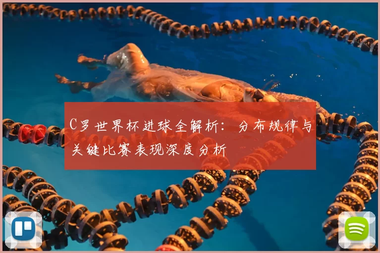 C罗世界杯进球全解析:分布规律与关键比赛表现深度分析