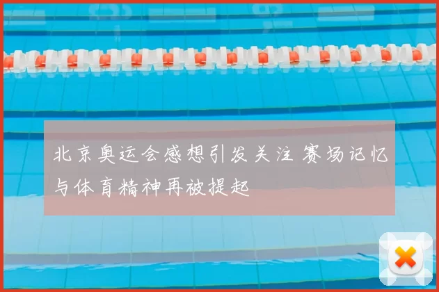 北京奥运会感想引发关注 赛场记忆与体育精神再被提起
