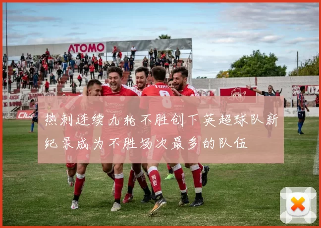 热刺连续九轮不胜创下英超球队新纪录成为不胜场次最多的队伍