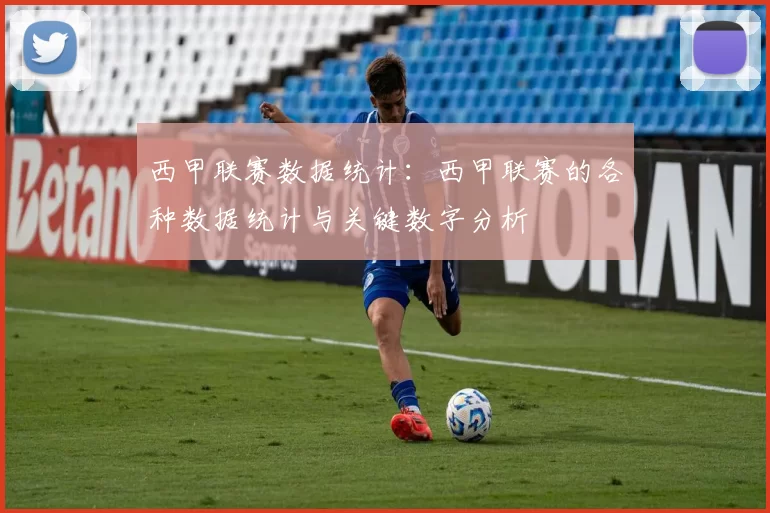 西甲联赛数据统计：西甲联赛的各种数据统计与关键数字分析
