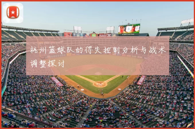 杭州篮球队的得失控制分析与战术调整探讨
