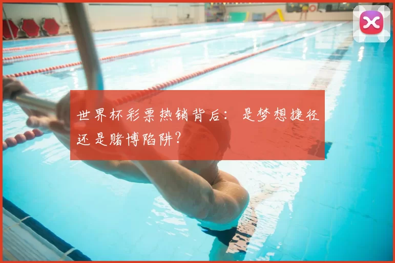 世界杯彩票热销背后：是梦想捷径还是赌博陷阱？