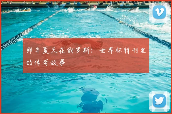 那年夏天在俄罗斯:世界杯特刊里的传奇故事